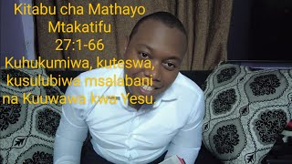 Kitabu cha Mathayo Mtakatifu 27:1-66 Kuhukumiwa, kuteswa, kusulubiwa msalabani na Kuuwawa kwa Yesu.