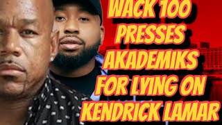 WACK 100 PRESSES AKADEMIKS FOR PUTTING FALSE PEDO CHARGES ON KENDRICK LAMAR