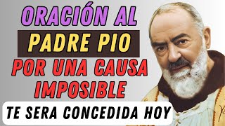 ORACIÓN AL PADRE PIO POR UNA CAUSA IMPOSIBLE.