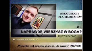 NAPRAWDĘ WIERZYSZ W BOGA, SERIO? [#03] ks. Mariusz Sokołowski SChr [rekolekcje dla młodzieży]