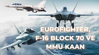 Eurofighter mı, F-16 Block 70 mi? Yoksa MMU KAAN mı? Uçak projelerinde son durum