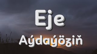 Aýdaýöziň - Eje (aýdym sözleri)(текст песни)