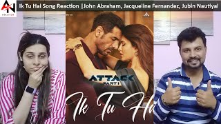 Ik Tu Hai Song Reaction | Attack Song Reaction |John Abraham, Jacqueline Fernandez, Jubin Nautiyal