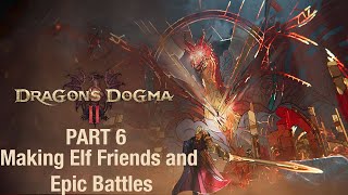 Dragon's Dogma 2 - Let's Play Part 6: Making Elf Friends and Epic Battles