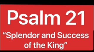 Psalm 21 (“Splendor and Success of the King”) KJV