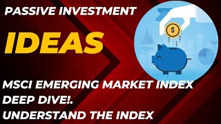 MSCI Emerging Market Index - Deep dive to understand the index.