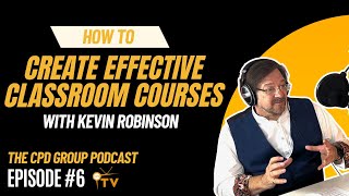 How to Create Effective CPD Learning: Insights from Kevin Robinson | Part 2: Classroom Courses