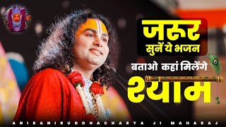 बताओ कहा मिलेंगे श्याम 😍 | Btaao Kha Milenge Shyan Anirudhhacharya Bhajan | श्री अनिरुद्ध आचार्य जी