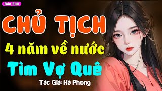 Truyện ngắn đêm khuya 2023: Chủ tịch 4 năm về nước tìm vợ quê