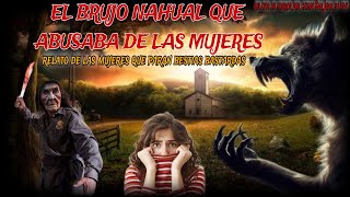 EL BRUJO NAHUAL QUE ABUS4BA DE LÁS MUJERES / daban a luz a unas bestias y morían horrorizadas de eso