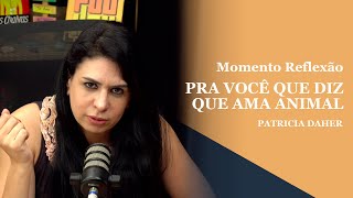 PRA VOCÊ QUE AMA TANTO OS ANIMAIS: DESCUBRA O QUE REALMENTE SIGNFICA CUIDAR E AMAR - PATRICIA DAHER