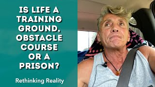 Rethinking Reality: Is Life A Training Ground, Obstacle Course Or A Prison? | Dr. Robert Cassar