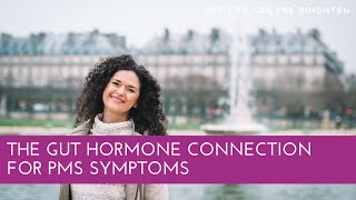 The Gut Hormone Connection for PMS Symptoms | Dr. Jolene Brighten