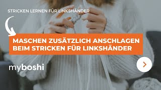 Stricken lernen für Linkshänder: Maschen zusätzlich anschlagen | myboshi