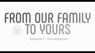 From Our Family To Yours - Episode 7 | The Adoption