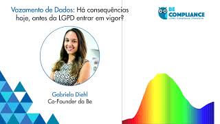 Vazamento de Dados: Há consequências hoje, antes da LGPD entrar em vigor? - Podcast Be Compliance #6