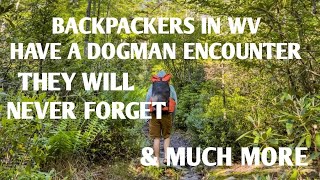 DOGMAN GAVE WV BACKPACKERS A EXPERIENCES THEY WILL NEVER FORGET & MORE