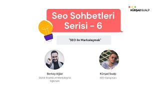 SEO ile Markalaşmak - SEO Sohbetleri 6 | w/Berkay Ağar - Kürşad Sualp