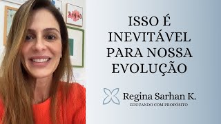 Isso é inevitável para nossa evolução - Educando com Propósito I Regina Sarhan K.