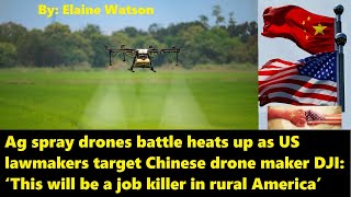 Agriculture spray drones battle heats up as US lawmakers target Chinese drone maker DJI Technologies