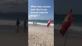 What does life look like to you beyond wealth ?