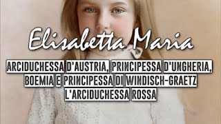 Arciduchessa Elisabetta Maria d'Austria || Ita Vers.