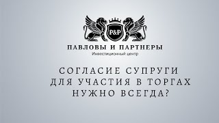 Аукционы и торги по банкротству. Согласие супруги для участия в торгах нужно всегда?