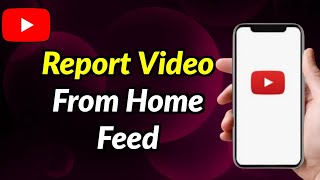 How To Report Any YouTube Video Directly From Home Feed