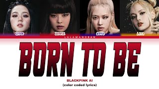 Ai cover BLACKPINK 'Born To Be' Lyrics (color coded lyrics)