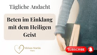 Gebet im Heiligen Geist 🔥 | Tägliche Andacht | Miriam Martin