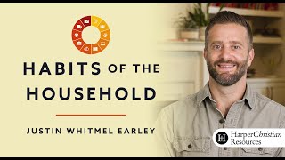 Habits of the Household Bible Study Session 1 | Justin Whitmel Earley