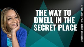 THE WAY TO DWELL IN THE SECRET PLACE