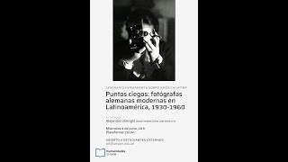 Conferencia Puntos ciegos fotógrafas alemanas modernas en Latinoamérica por Alejandra Uslenghi