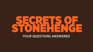 Secrets of Stonehenge -  your questions answered