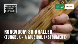 Rongvoom Sa Ahallen: Tungbuk - A musical instrument | Stories from the Ground: Northeast India | THT