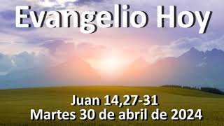 EVANGELIO DEL DIA - Martes 30 de abril de 2024 - Juan 14,27-31