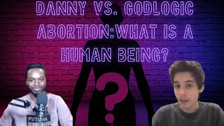 Danny vs. God Logic & Chole: Abortion and Human Beings @GodLogicApologetics @ProLifeChloe