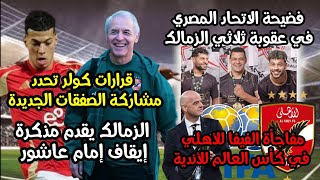 ايقاف إمام عاشور😱|فضيحة عقوبة ثلاثي الزمالك😡🏹|الفيفا يفاحيء الأهلي🦅|كأس التلت قارات🏆|قرارات كولر🤔|