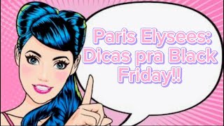 Paris Elysses: dicas para aproveitar nessa Black Friday! Vem ver! 🥰