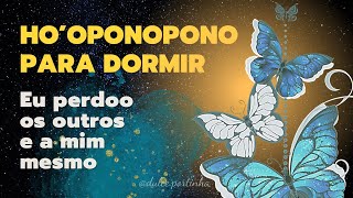 108 x HO'OPONOPONO Para Dormir e Ficar Em Paz 🦋 PERDÃO E AUTO PERDÃO