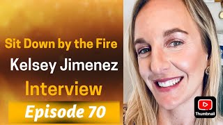 Sit Down by the Fire: Episode 70 - Kelsey Jimenez Interview