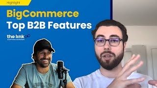 The Link | BigCommerce Top B2B Features | with Alec Berkley from BigCommerce