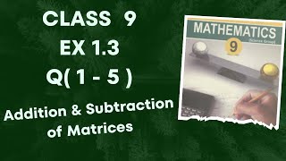 Class 9 Ex 1.3  Q ( 1 - 5 ) | Addition & Subtraction of Matrices