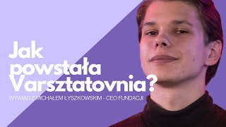 Jak powstała Varsztatovnia? - Wywiad z Michałem Łyszkowskim z okazji 4. Urodzin Fundacji