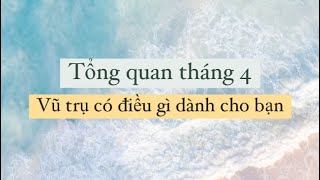 CHỌN MỘT TỤ BÀI: TỔNG QUAN THÁNG 4 - VŨ TRỤ CÓ ĐIỀU GÌ DÀNH CHO BẠN