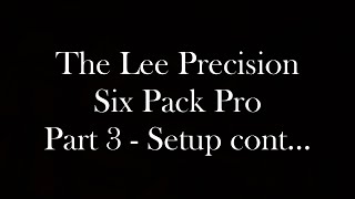 The Lee Precision Six Pack Pro - Part 3 Setup continued.