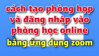 Cách đăng nhập vào phòng học online ứng dụng zoom | cách tạo phòng họp trên ứng dụng zoom