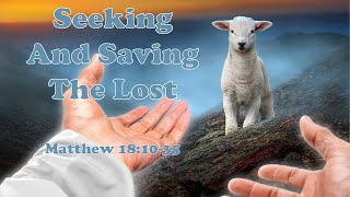 Seeking & Saving The Lost - Matthew 18:10-35