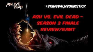 Ash Vs. Evil Dead - Season 3 Finale Ending RANT! (#BRINGBACKBOOMSTICK)