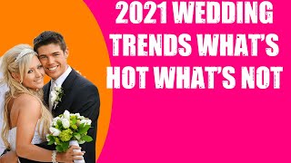 2021 WEDDING TRENDS  WHAT'S HOT WHAT'S NOT